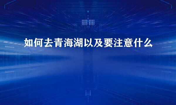 如何去青海湖以及要注意什么