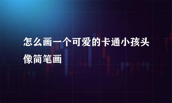 怎么画一个可爱的卡通小孩头像简笔画