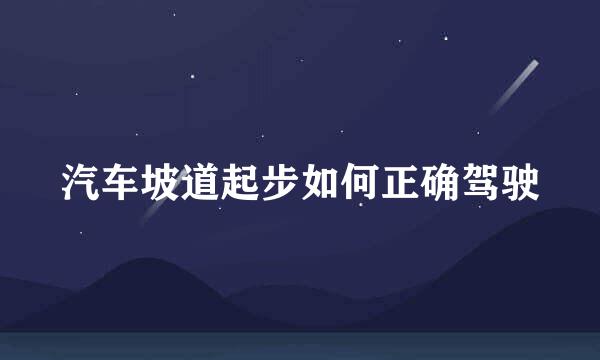 汽车坡道起步如何正确驾驶