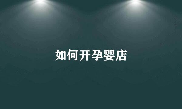 如何开孕婴店