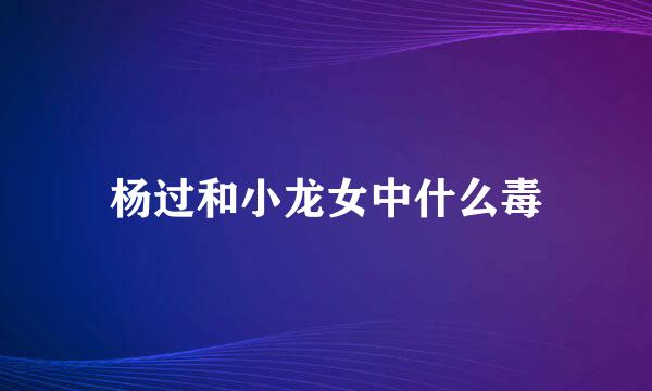 杨过和小龙女中什么毒