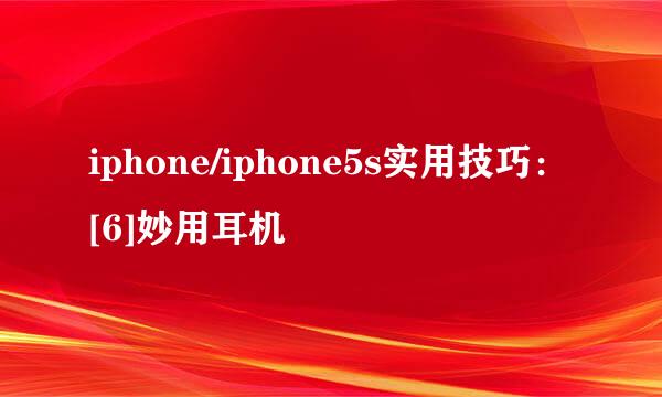 iphone/iphone5s实用技巧：[6]妙用耳机