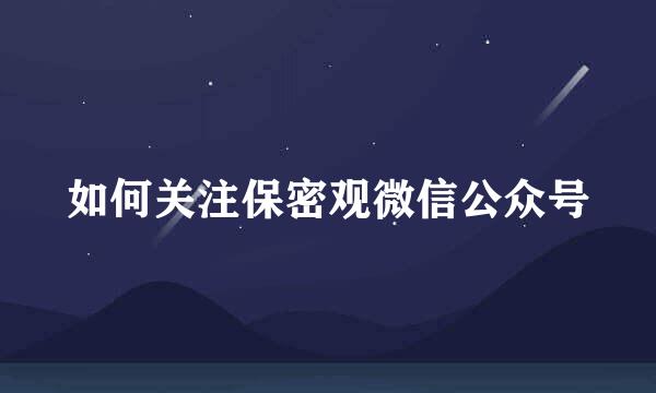 如何关注保密观微信公众号
