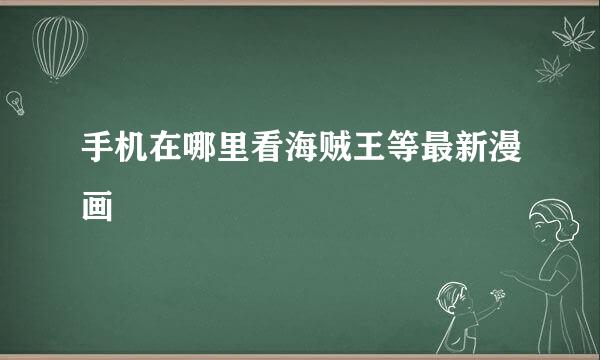 手机在哪里看海贼王等最新漫画