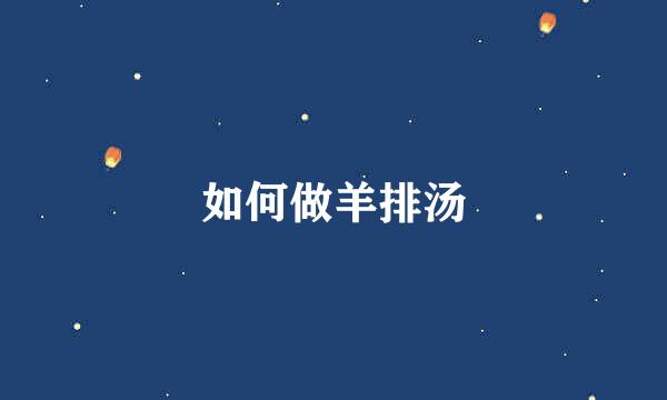 如何做羊排汤
