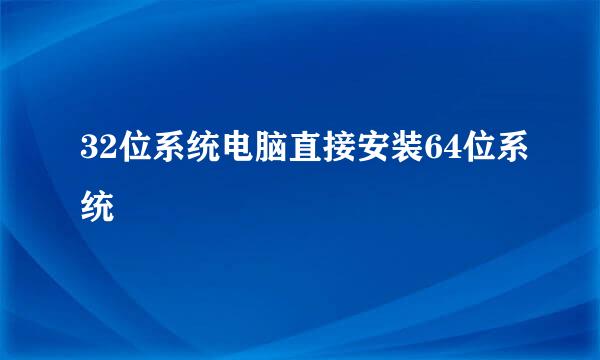 32位系统电脑直接安装64位系统