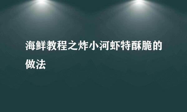 海鲜教程之炸小河虾特酥脆的做法