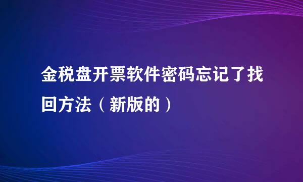 金税盘开票软件密码忘记了找回方法（新版的）