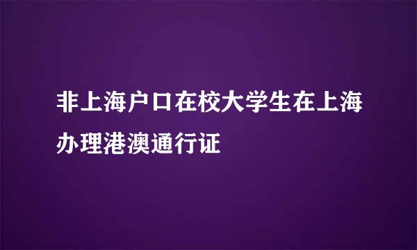 非上海户口在校大学生在上海办理港澳通行证
