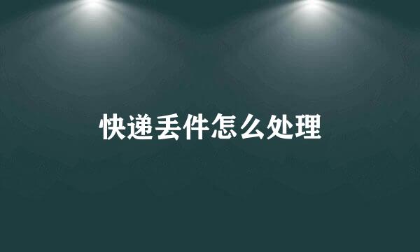 快递丢件怎么处理