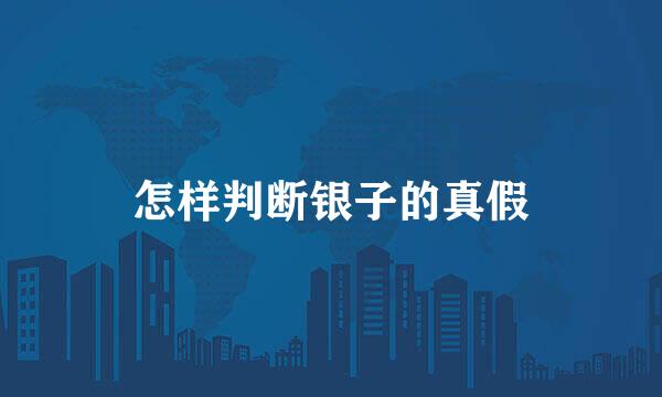 怎样判断银子的真假