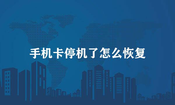 手机卡停机了怎么恢复