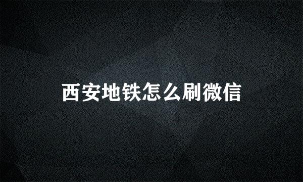 西安地铁怎么刷微信