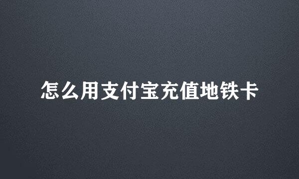 怎么用支付宝充值地铁卡