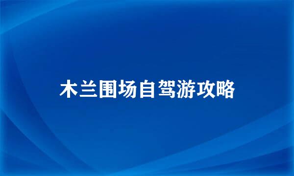 木兰围场自驾游攻略