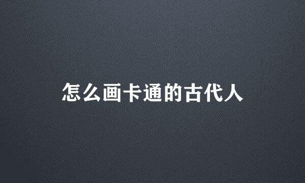 怎么画卡通的古代人