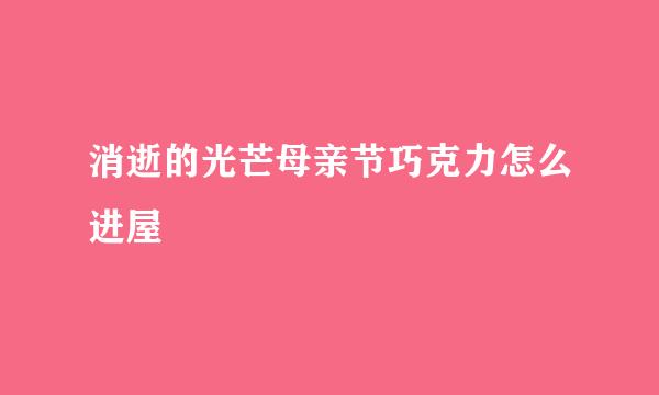 消逝的光芒母亲节巧克力怎么进屋