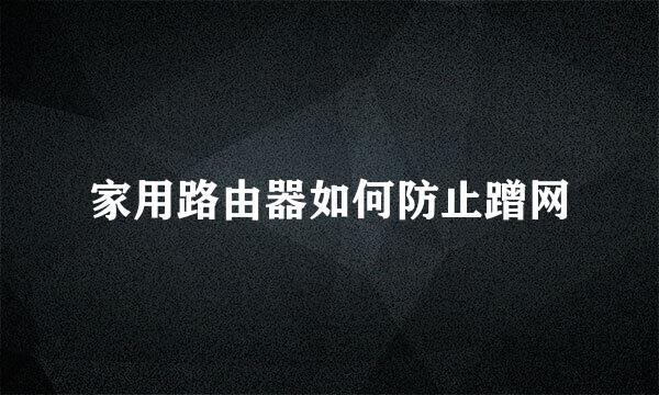 家用路由器如何防止蹭网