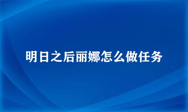 明日之后丽娜怎么做任务