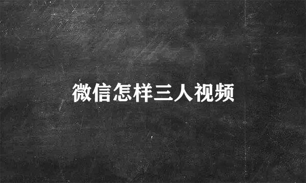 微信怎样三人视频