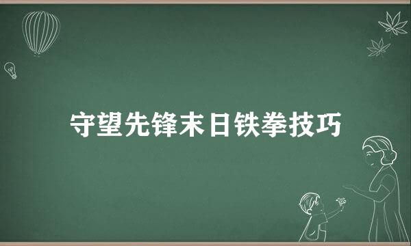 守望先锋末日铁拳技巧