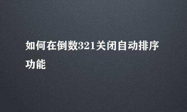 如何在倒数321关闭自动排序功能