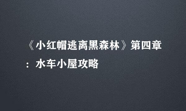 《小红帽逃离黑森林》第四章：水车小屋攻略