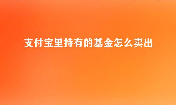 支付宝里持有的基金怎么卖出