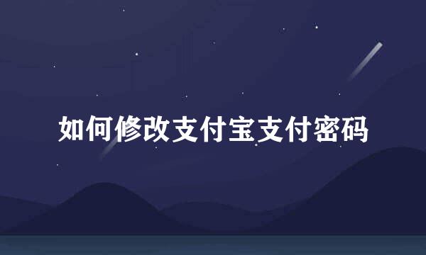 如何修改支付宝支付密码