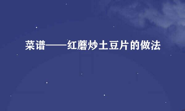 菜谱——红蘑炒土豆片的做法