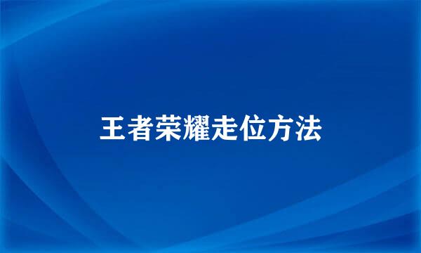 王者荣耀走位方法