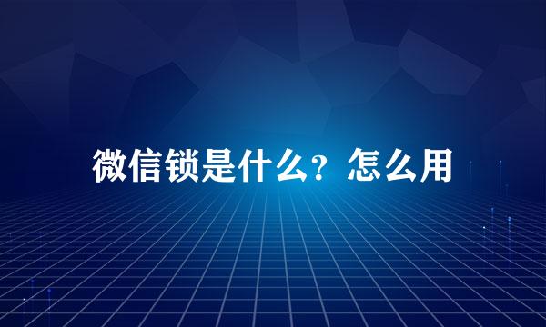 微信锁是什么？怎么用