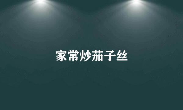 家常炒茄子丝