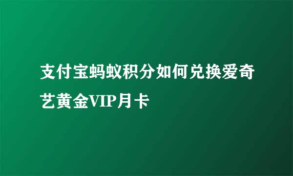 支付宝蚂蚁积分如何兑换爱奇艺黄金VIP月卡