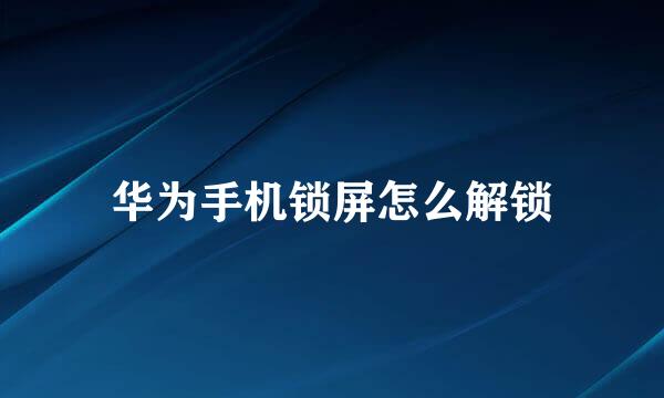 华为手机锁屏怎么解锁