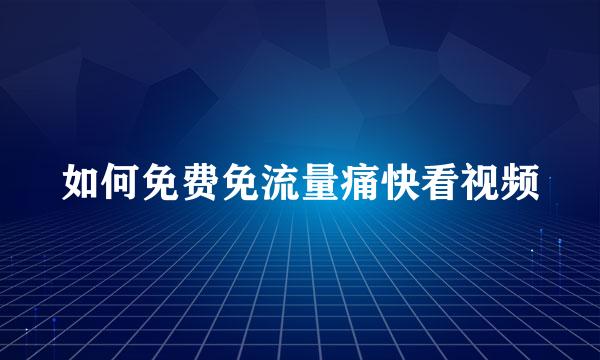 如何免费免流量痛快看视频