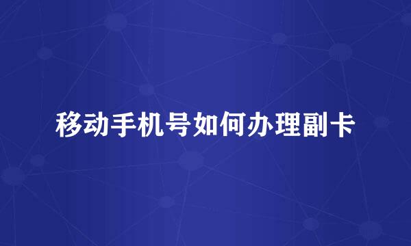 移动手机号如何办理副卡
