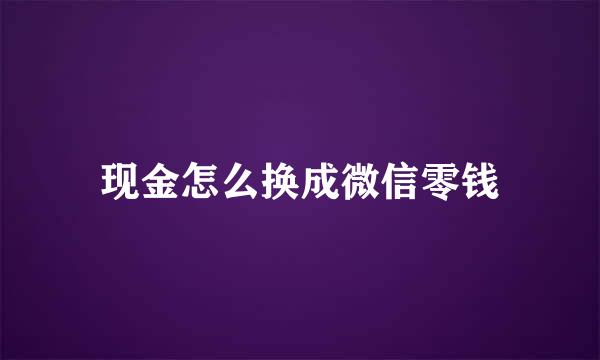 现金怎么换成微信零钱