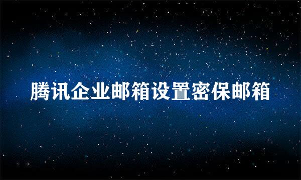 腾讯企业邮箱设置密保邮箱