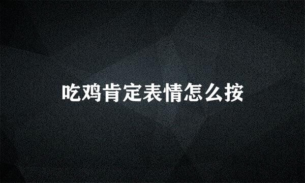 吃鸡肯定表情怎么按