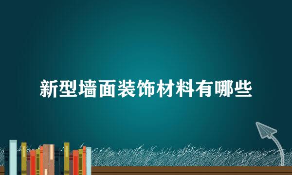 新型墙面装饰材料有哪些