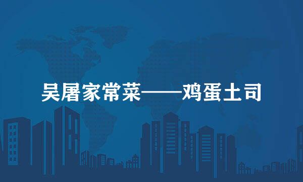 吴屠家常菜——鸡蛋土司