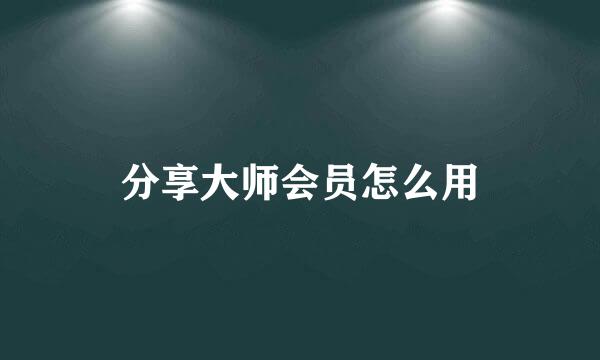分享大师会员怎么用