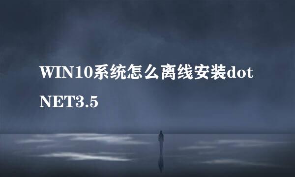 WIN10系统怎么离线安装dotNET3.5