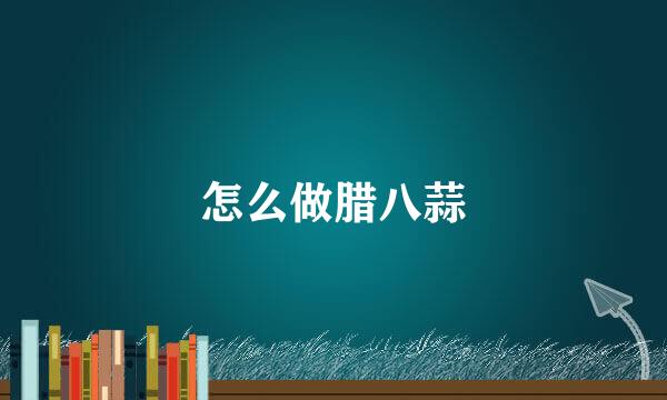 怎么做腊八蒜