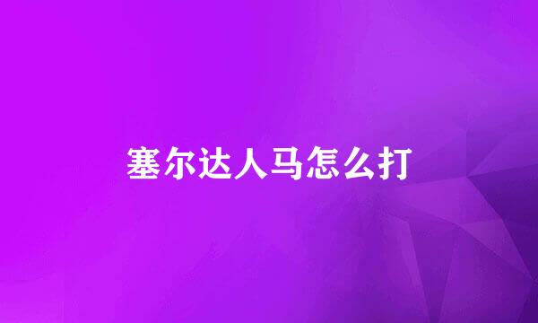 塞尔达人马怎么打