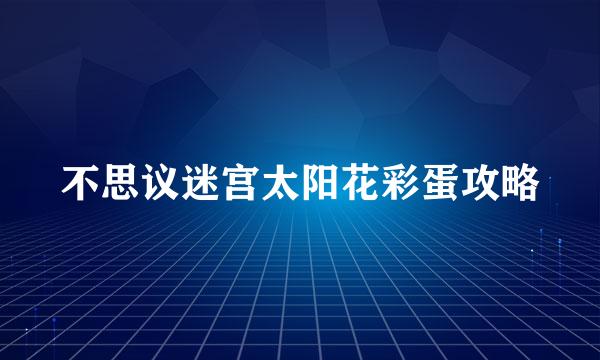 不思议迷宫太阳花彩蛋攻略