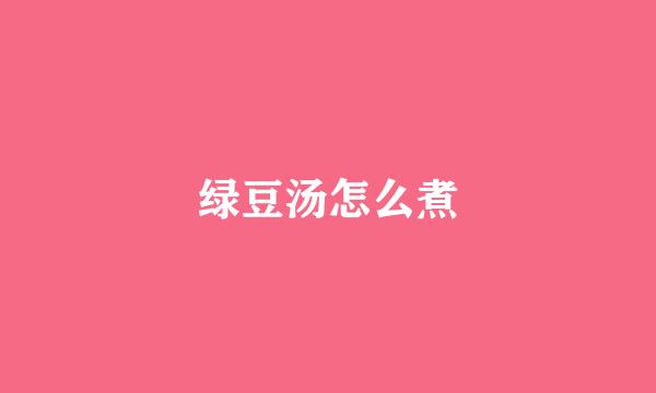 绿豆汤怎么煮