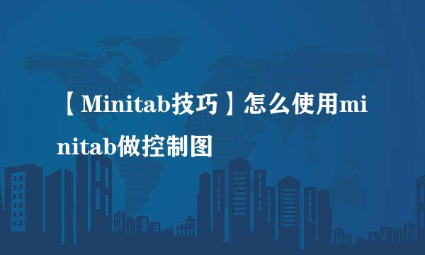 【Minitab技巧】怎么使用minitab做控制图