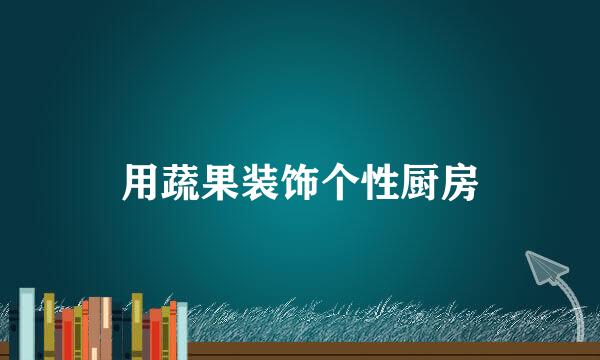 用蔬果装饰个性厨房